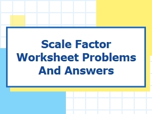Worksheet Problems and Answers for Scale Factor