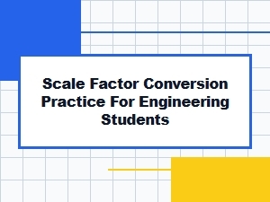 Scale Factor Conversion Practice for Engineering Students